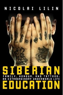 Siberian Education: Family, Honour, and Tattoos: An Extraordinary Underworld Life - Nicolai Lilin, Jonathan Hunt