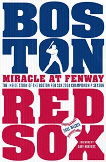 Miracle at Fenway: The Inside Story of the Boston Red Sox 2004 Championship Season - Saul Wisnia