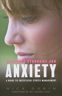 Asperger Syndrome and Anxiety: A Guide to Successful Stress Management - Nick Dubin, Valerie Gaus