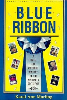 Blue Ribbon: A Social And Pictorial History Of The Mn State Fair - Karal Ann Marling