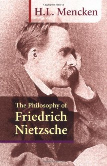 The Philosophy of Friedrich Nietzsche - H.L. Mencken