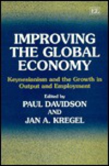 Improving the Global Economy: Keynesianism and the Growth in Output and Employment - Paul Davidson