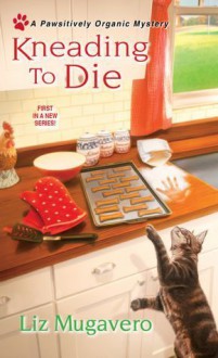 Kneading to Die (A Gourmet Pet Food Mystery, #1) - Liz Mugavero