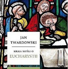 Kilka myśli o Eucharystii - Jan Twardowski