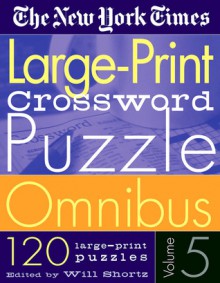 The New York Times Large-Print Crossword Puzzle Omnibus Volume 5: 120 Large-Print Puzzles from the Pages of The New York Times - The New York Times, Will Shortz