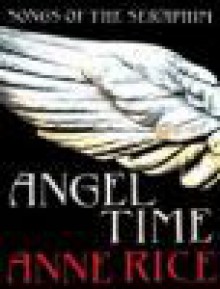 Angel Time (Songs of the Seraphim, #1) - Anne Rice