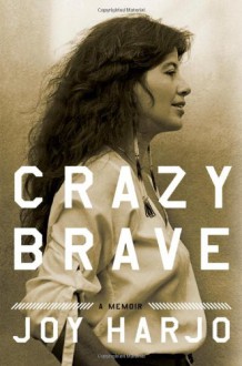 Crazy Brave: A Memoir - Joy Harjo