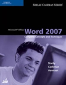 Microsoft Office Word 2007: Complete Concepts and Techniques (Shelly Cashman Series) - Gary B. Shelly, Thomas J. Cashman, Misty E. Vermaat