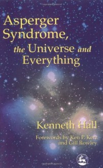 Asperger Syndrome, the Universe and Everything - Kenneth Hall