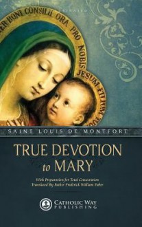 True Devotion to Mary: With Preparation for Total Consecration - Saint Louis De Montfort