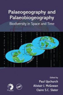 Palaeogeography and Palaeobiogeography: Biodiversity in Space and Time - Paul Upchurch