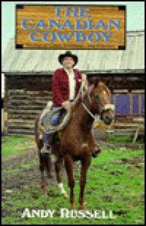 The Canadian Cowboy: Stories of Cows, Cowboys and Cayuses - Andy Russell