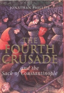 The Fourth Crusade: And the Sack of Constantinople - Jonathan Phillips