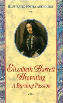 A BURNING PASSION BY ELIZABETH BARRETT BROWNING - Elizabeth Barrett Browning