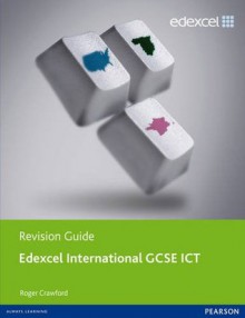 Edexcel International Gcse Ict. Revision Guide - Roger Crawford