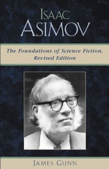 Isaac Asimov: The Foundations of Science Fiction - James Gunn