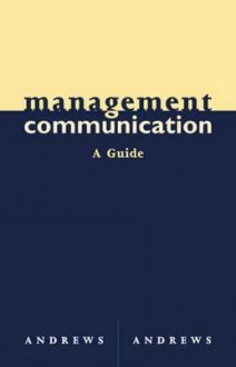 Management Communication: A Guide - Andrews, William D. Andrews