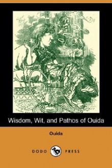 Wisdom, Wit, and Pathos of Ouida (Dodo Press) - Ouida, F. Sydney Morris