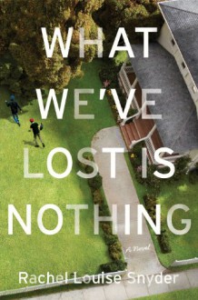 What We've Lost is Nothing - Rachel Louise Snyder