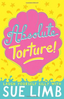 Absolute Torture!. by Sue Limb - Sue Limb