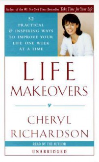 Life Makeovers: A Practical and Inspiring Way to Improve Your Life One Week at a Time (Audio) - Cheryl Richardson