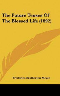 The Future Tenses of the Blessed Life (1892) - F.B. Meyer