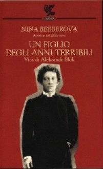 Un figlio degli anni terribili. Vita di Aleksandr Blok - Nina Berberova, Dolores Musso