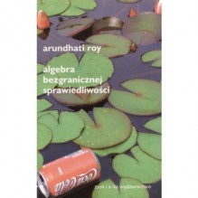 Algebra bezgranicznej sprawiedliwości - Arundhati Roy