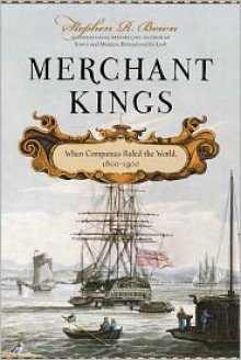 Merchant Kings: When Companies Ruled the World, 1600--1900 - Stephen R. Bown