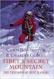 Tibet's Secret Mountain: The Triumph of Sepu Kangri - Chris Bonington, Charles Clarke