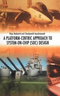 A Platform-Centric Approach to System-On-Chip (Soc) Design - Vijay K. Madisetti, Chonlameth Arpnikanondt