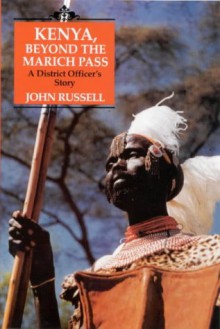 Kenya, Beyond The Marich Pass: A District Officer's Story - John Russell