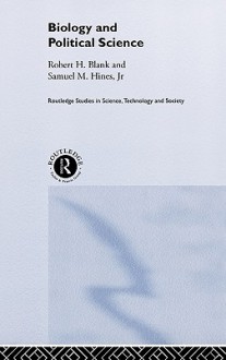 Biology and Political Science - Robert H. Blank, Samuel M. Hines Jr.