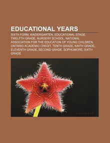 Educational Years: Sixth Form, Kindergarten, Educational Stage, National Association for the Education of Young Children, Twelfth Grade - Books LLC