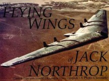 The Flying Wings of Jack Northrop: (Schiffer Military/Aviation History) - John Campbell, John M. Campbell, Donna Campbell