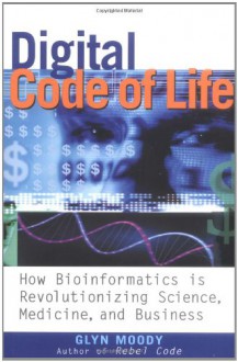 Digital Code of Life: How Bioinformatics Is Revolutionizing Science, Medicine, and Business - Glyn Moody