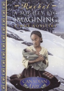 Rachel: A Mighty Big Imagining (Our Canadian Girl) - Lynne Kositsky