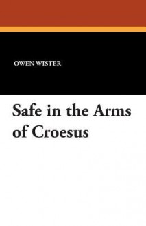 Safe in the Arms of Croesus - Owen Wister