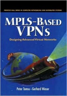 Mpls Based Vp Ns: Designing Advanced Virtual Networks - Peter Tomsu, Gerhard Wieser