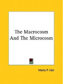 The Macrocosm and the Microcosm - Manly P. Hall