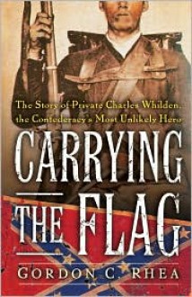 Carrying the Flag: The Story of Private Charles Whilden, the Confederacy's Most Unlikely Hero - 