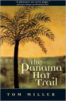 The Panama Hat Trail: A Journey from South America - Tom Miller