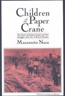 Children of the Paper Crane: The Story of Sadako Sasaki and Her Struggle with the A-Bomb Disease - Masamoto Nasu, Elizabeth W. Baldwin, Steven L. Leeper, Kyoko Yoshida