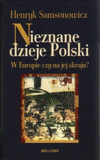 Nieznane dzieje Polski. W Europie czy na jej skraju? - Henryk Samsonowicz