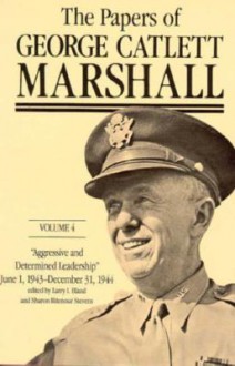 The Papers of George Catlett Marshall: "Aggressive and Determined Leadership," June 1, 1943-December 31, 1944 - George Catlett Marshall