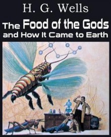 The Food of the Gods and How It Came to Earth - H.G. Wells