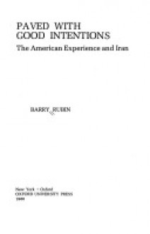 Paved with Good Intentions: The American Experience and Iran - Barry Rubin