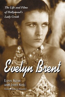 Evelyn Brent: The Life and Films of Hollywood's Lady Crook - Lynn Kear, James King