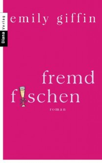 Fremd fischen: Roman (German Edition) - Emily Giffin, Rainer Schmidt