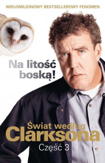 Świat według Clarksona, część 3. Na litość boską! - Jeremy Clarkson